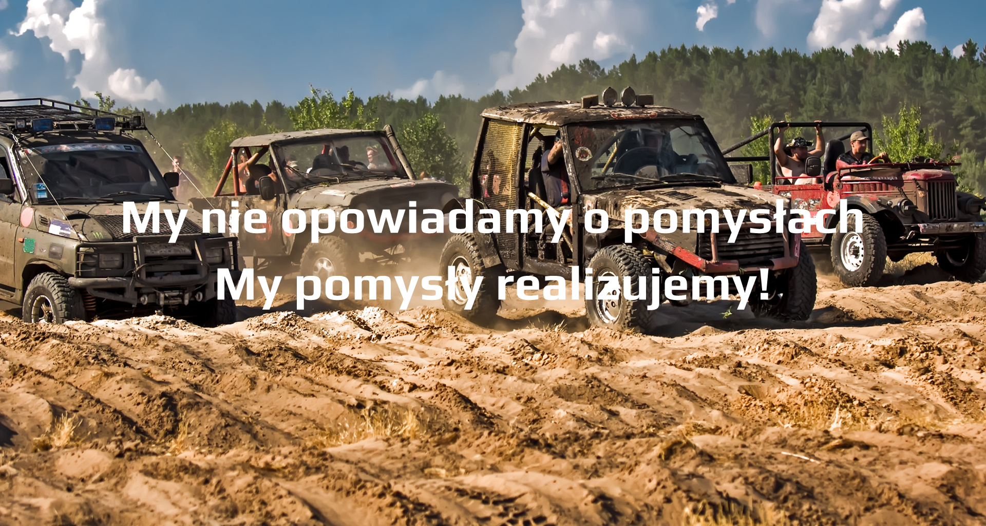 My nie opowiadamy o pomysłach. My pomysły realizujemy.