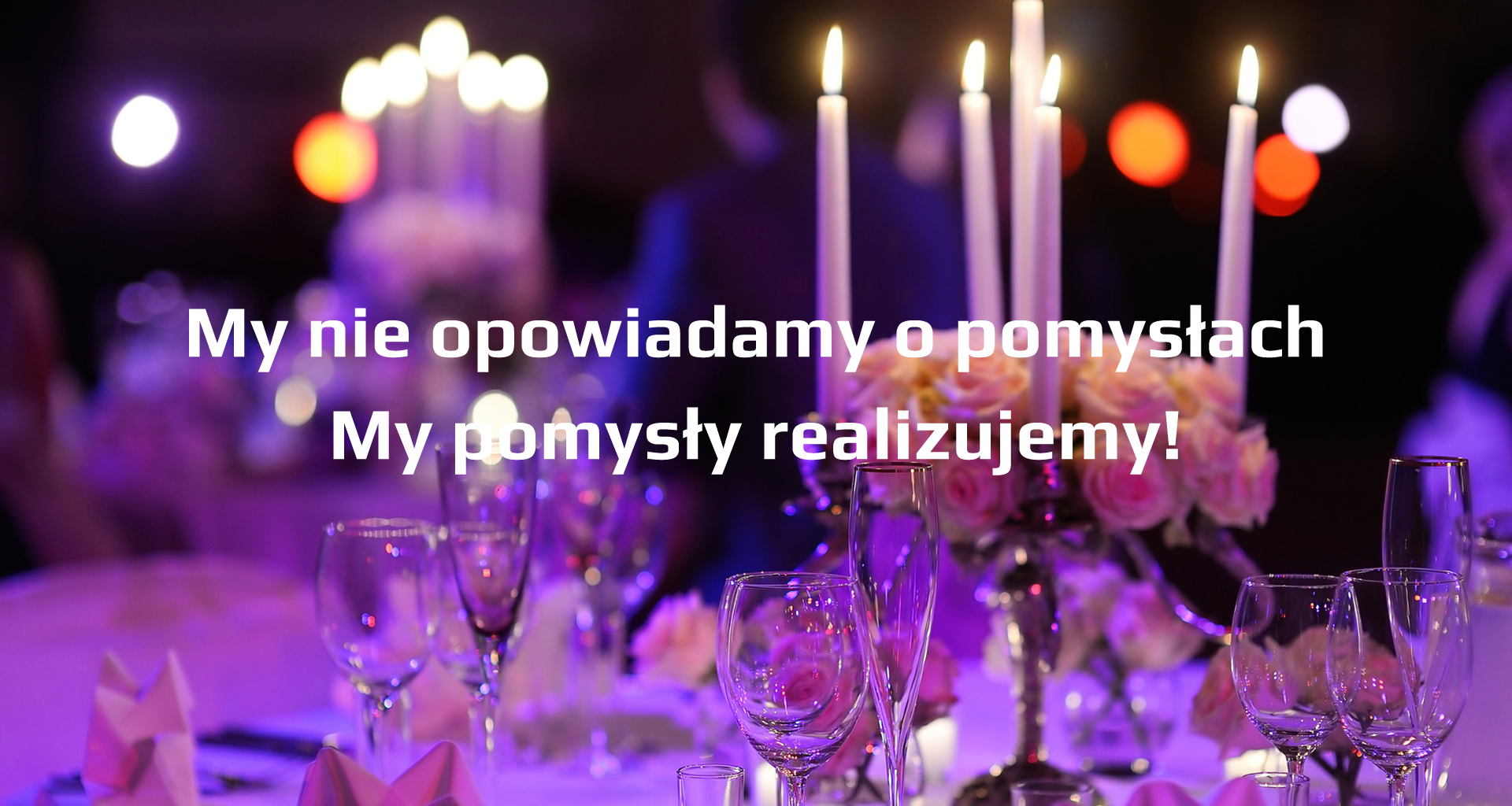 My nie opowiadamy o pomysłach. My pomysły realizujemy.